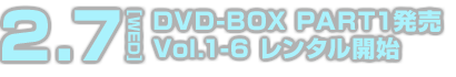 2.7[WED] DVD-BOX PAR1発売 Vol.1-6 レンタル開始