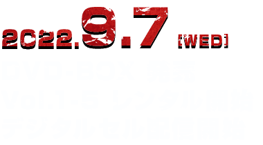 2022.9.7[WED] DVD-BOX 発売 Vol.1-5 レンタル開始 デジタルセル配信開始