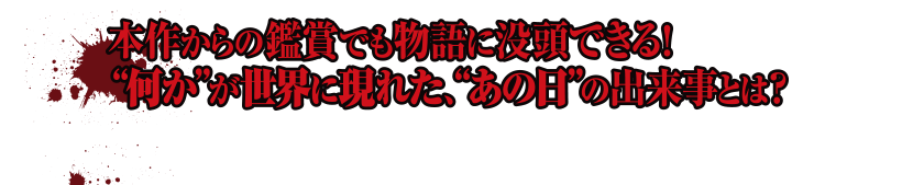 本作からの鑑賞でも物語に没頭できる！“何か”が世界に現れた、“あの日”の出来事とは？