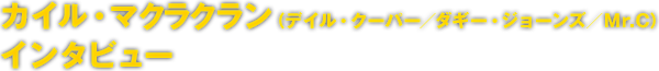 カイル・マクラクラン（デイル・クーパー／ダギー・ジョーンズ／Mr.C）インタビュー